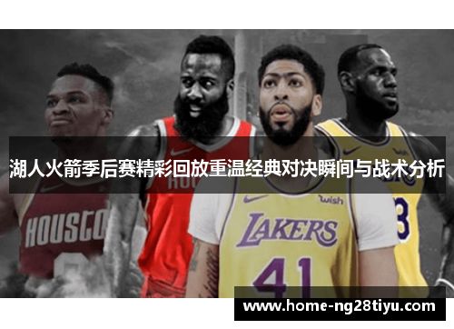湖人火箭季后赛精彩回放重温经典对决瞬间与战术分析